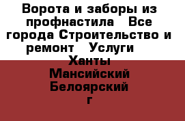  Ворота и заборы из профнастила - Все города Строительство и ремонт » Услуги   . Ханты-Мансийский,Белоярский г.